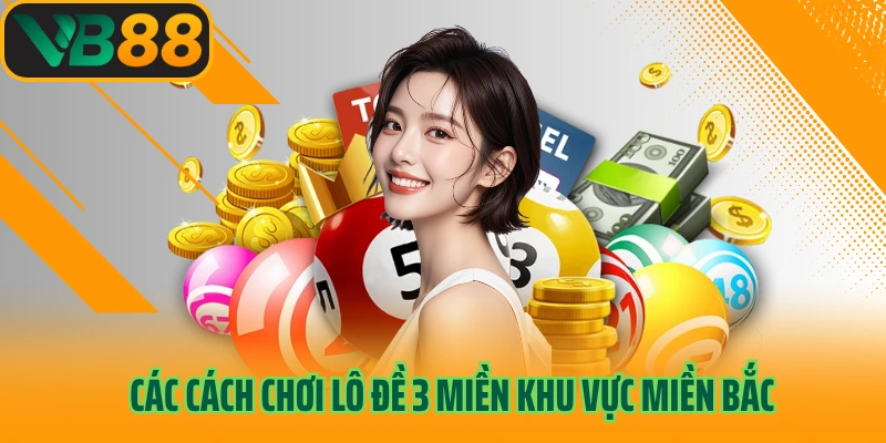 Các cách chơi lô đề 3 miền khu vực miền Bắc