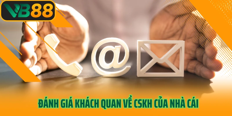 Đánh giá khách quan về CSKH của nhà cái