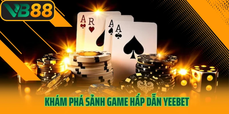 Khám phá sảnh game hấp dẫn Yeebet