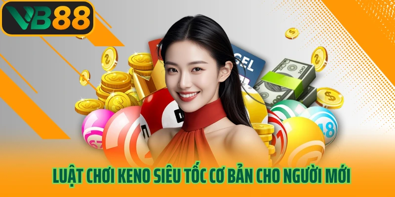 Luật chơi Keno siêu tốc cơ bản cho người mới