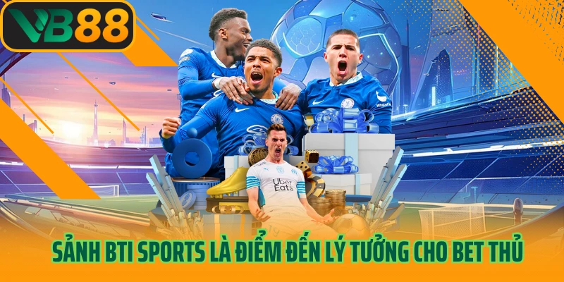 Sảnh BTi Sports là điểm đến lý tưởng cho bet thủ