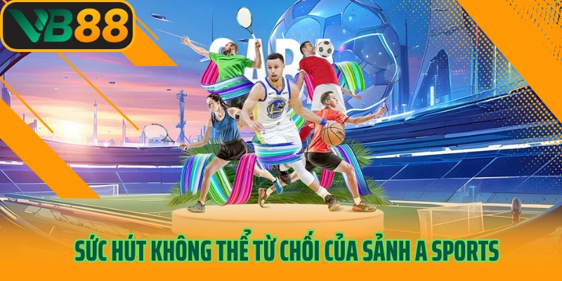Sức hút không thể từ chối của sảnh A Sports