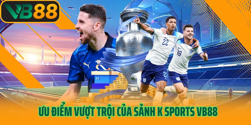 Ưu điểm vượt trội của sảnh K Sports VB88